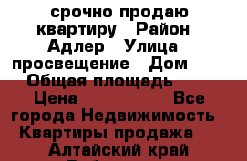 срочно продаю квартиру › Район ­ Адлер › Улица ­ просвещение › Дом ­ 27 › Общая площадь ­ 18 › Цена ­ 1 416 000 - Все города Недвижимость » Квартиры продажа   . Алтайский край,Рубцовск г.